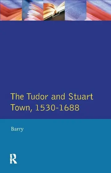 Cover of The Tudor and Stuart Town 1530 - 1688