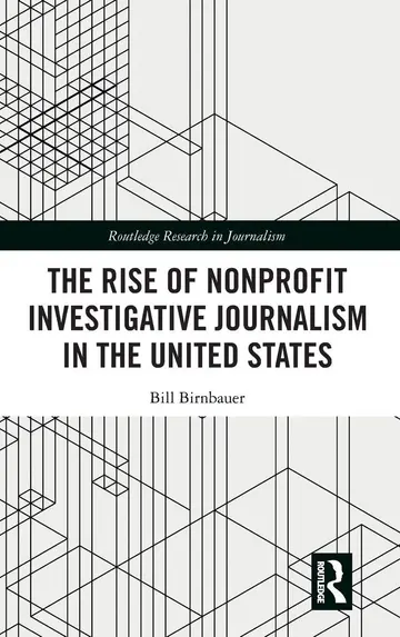 Cover of The Rise of NonProfit Investigative Journalism in the United States