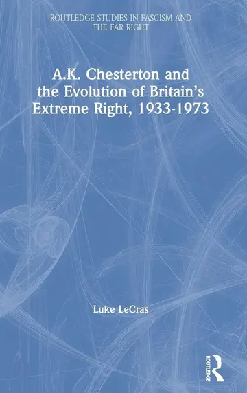 Cover of A.K. Chesterton and the Evolution of Britain’s Extreme Right, 1933-1973
