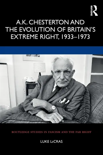 Cover of A.K. Chesterton and the Evolution of Britain’s Extreme Right, 1933-1973