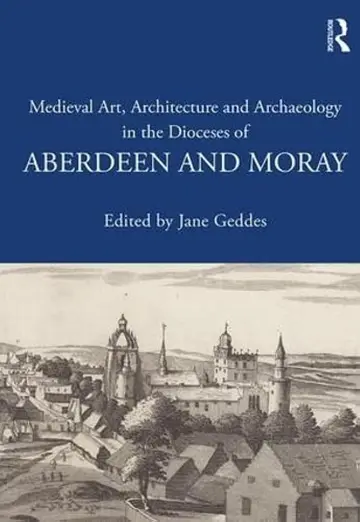 Cover of Medieval Art, Architecture and Archaeology in the Dioceses of Aberdeen and Moray