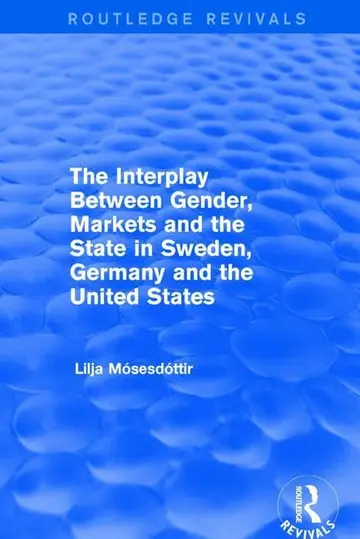 Cover of The Interplay Between Gender, Markets and the State in Sweden, Germany and the United States