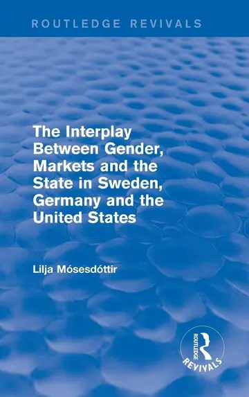 Cover of The Interplay Between Gender, Markets and the State in Sweden, Germany and the United States