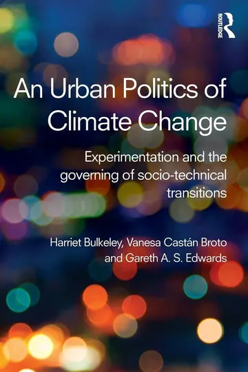 Cover of An Urban Politics of Climate Change Esperimentatio and the Governing of Socio Technical Transitions