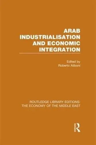 Cover of Arab Industrialisation and Economic Integration