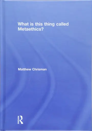 Cover of What is this thing called Metaethics?