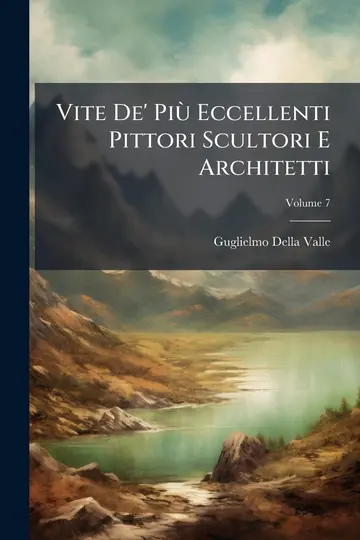 Cover of Vite De' Più Eccellenti Pittori Scultori E Architetti, Volume 7
