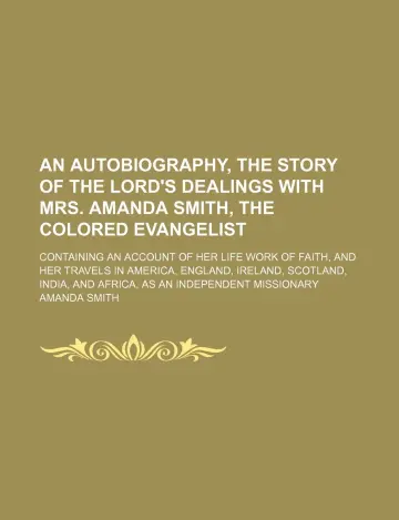 Cover of An Autobiography, the Story of the Lord's Dealings with Mrs. Amanda Smith, the Colored Evangelist; Containing an Account of Her Life Work of