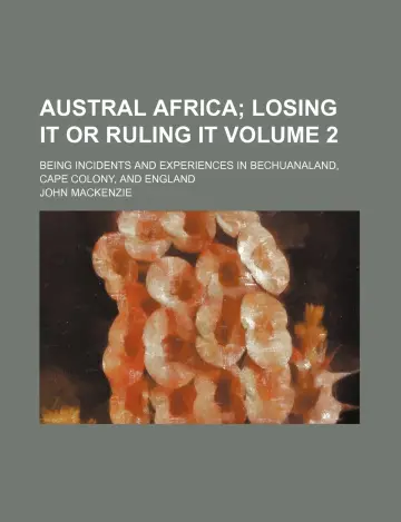 Cover of Austral Africa Volume 2; Being Incidents and Experiences in Bechuanaland, Cape Colony, and England