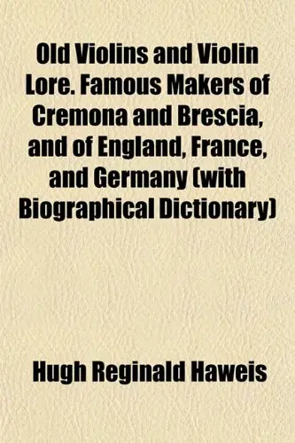 Cover of Old Violins and Violin Lore. Famous Makers of Cremona and Brescia, and of England, France, and Germany