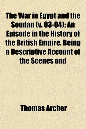 Cover of The War in Egypt and the Soudan (V. 03-04); an Episode in the History of the British Empire. Being a Descriptive Account of the Scenes and