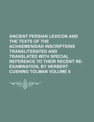 Cover of Ancient Persian Lexicon and the Texts of the Achaemenidan Inscriptions Transliterated and Translated with Special Reference to Their Recent