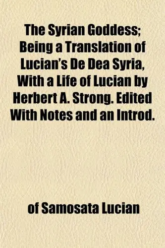 Cover of The Syrian Goddess; Being a Translation of Lucian's de Dea Syria, with a Life of Lucian by Herbert A. Strong. Edited with Notes and an Introd