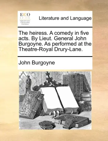 Cover of The Heiress. a Comedy in Five Acts. by Lieut. General John Burgoyne. as Performed at the Theatre-Royal Drury-Lane