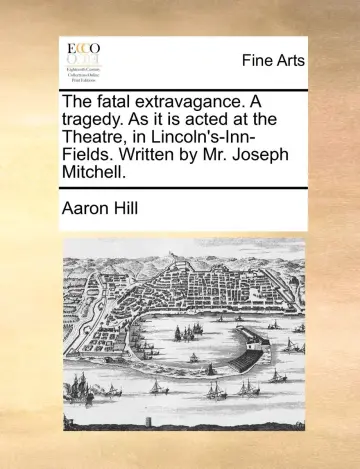 Cover of The Fatal Extravagance. a Tragedy. as It Is Acted at the Theatre, in Lincoln's-Inn-Fields. Written by Mr. Joseph Mitchell
