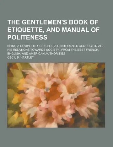Cover of The Gentlemen's Book of Etiquette, and Manual of Politeness; Being a Complete Guide for a Gentleman's Conduct in All His Relations Towards Society...F