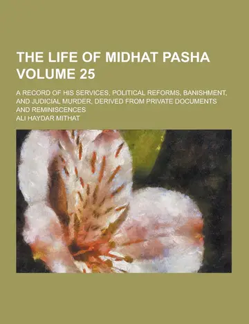 Cover of The Life of Midhat Pasha; A Record of His Services, Political Reforms, Banishment, and Judicial Murder, Derived from Private Documents and Reminiscenc