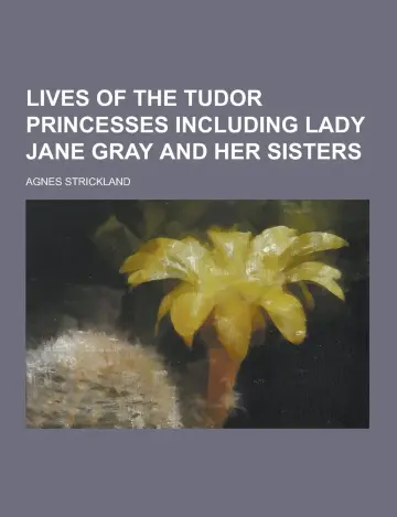 Cover of Lives of the Tudor Princesses Including Lady Jane Gray and Her Sisters