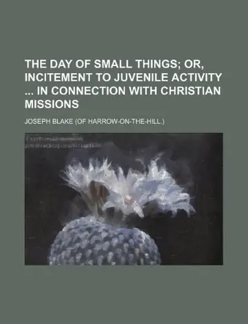 Cover of The Day of Small Things; Or, Incitement to Juvenile Activity in Connection with Christian Missions