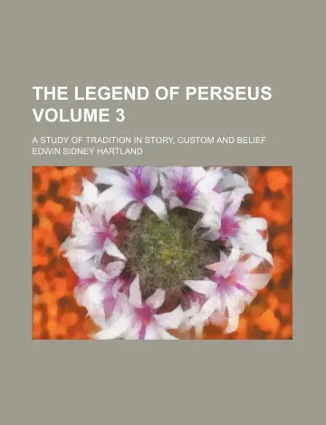 Cover of The Legend of Perseus Volume 3; A Study of Tradition in Story, Custom and Belief
