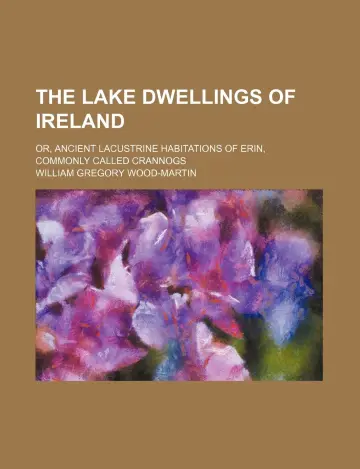 Cover of The Lake Dwellings of Ireland; Or, Ancient Lacustrine Habitations of Erin, Commonly Called Crannogs