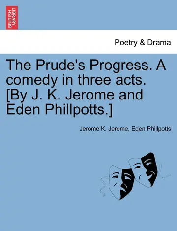 Cover of The Prude's Progress. A comedy in three acts. [By J. K. Jerome and Eden Phillpotts.]