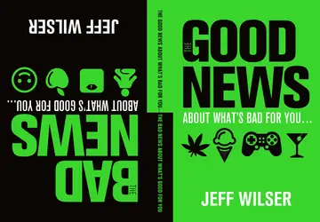 Cover of The Good News About What's Bad for You . . . the Bad News About What's Good for You