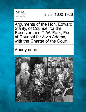 Cover of Arguments of the Hon. Edward Stanly, of Counsel for the Receiver, and T. W. Park, Esq., of Counsel for Alvin Adams, with the Charge of the Court