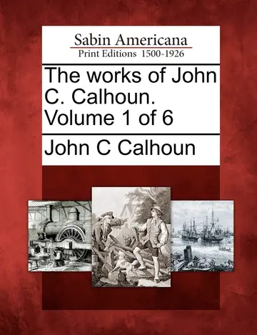 Cover of The Works of John C. Calhoun. Volume 1 of 6