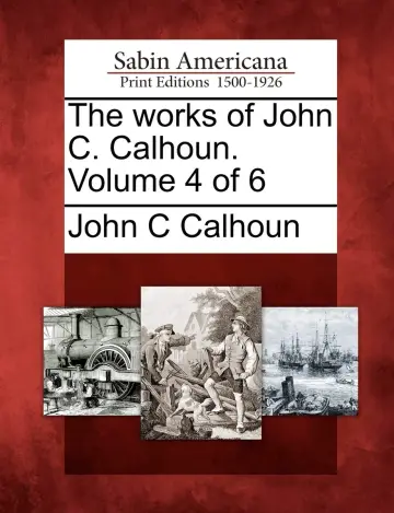 Cover of The works of John C. Calhoun. Volume 4 of 6