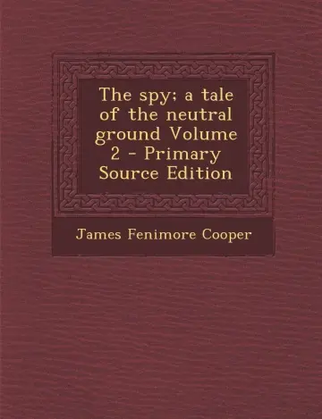 Cover of The Spy; A Tale of the Neutral Ground Volume 2
