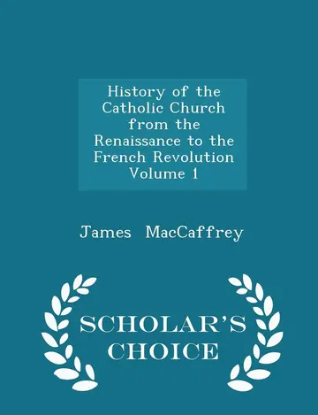 Cover of History of the Catholic Church from the Renaissance to the French Revolution Volume 1 - Scholar's Choice Edition
