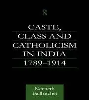 Cover of Caste, Class and Catholicism in India 1789-1914