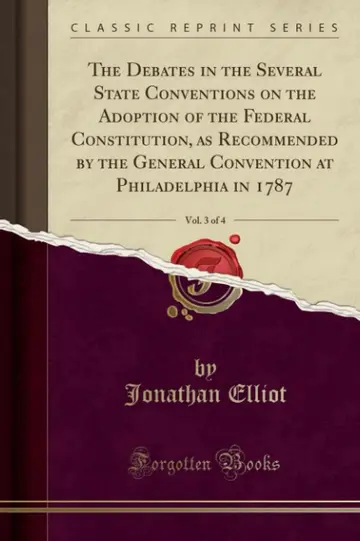 Cover of The Debates in the Several State Conventions on the Adoption of the Federal Constitution, as Recommended by the General Convention at Philadelphia in 1787, Vol. 3 of 4