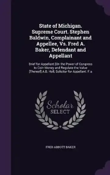 Cover of State of Michigan. Supreme Court. Stephen Baldwin, Complainant and Appellee, Vs. Fred A. Baker, Defendant and Appellant
