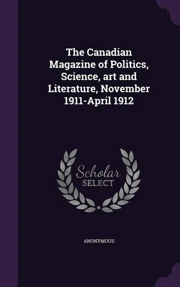Cover of The Canadian Magazine of Politics, Science, Art and Literature, November 1911-April 1912