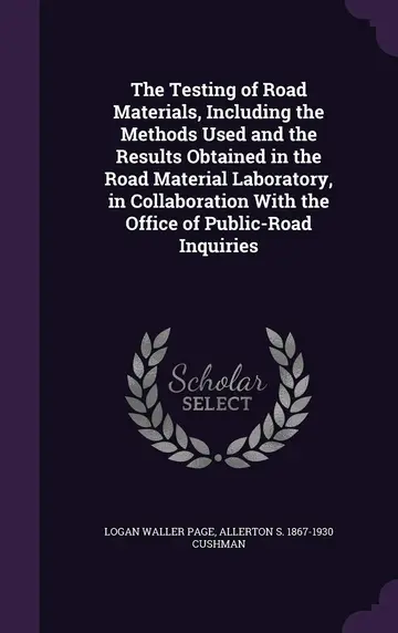 Cover of The Testing of Road Materials, Including the Methods Used and the Results Obtained in the Road Material Laboratory, in Collaboration with the Office of Public-Road Inquiries