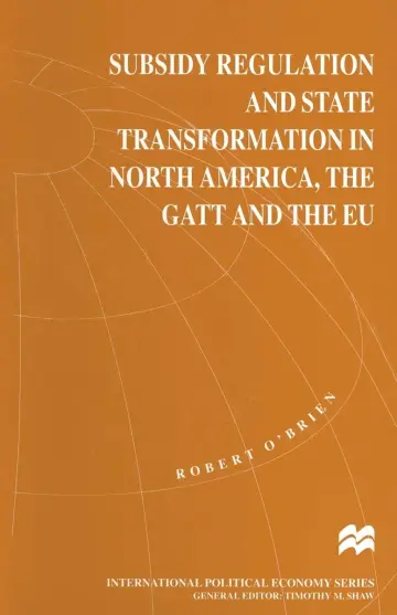Cover of Subsidy Regulation and State Transformation in North America, the Gatt and the Eu