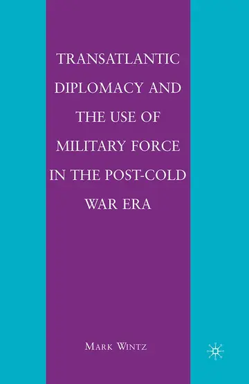 Cover of Transatlantic Diplomacy and the Use of Military Force in the Post-Cold War Era