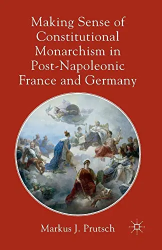 Cover of Making Sense of Constitutional Monarchism in Post-Napoleonic France and Germany