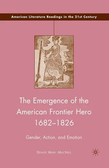 Cover of The Emergence of the American Frontier Hero 1682-1826
