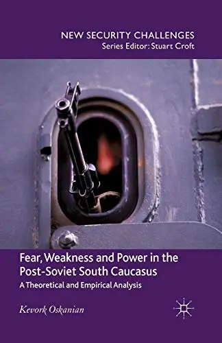 Cover of Fear, Weakness and Power in the Post-Soviet South Caucasus
