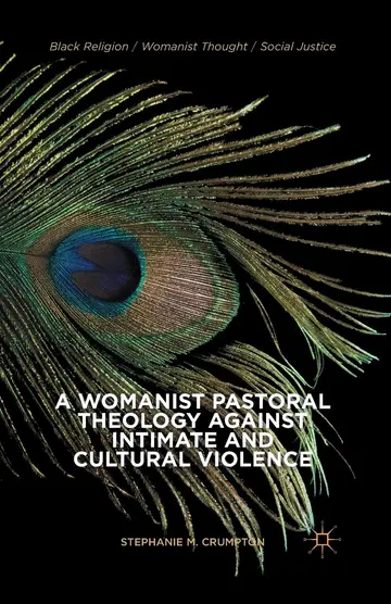 Cover of A Womanist Pastoral Theology Against Intimate and Cultural Violence