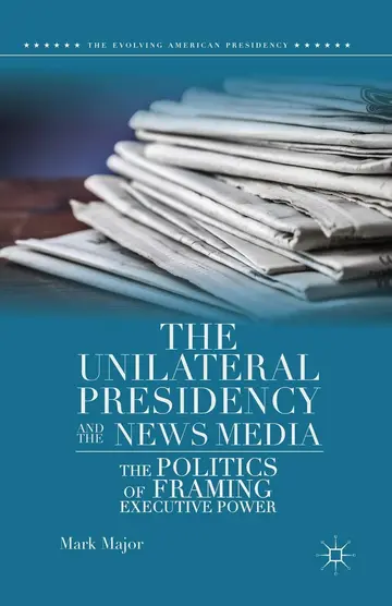 Cover of The Unilateral Presidency and the News Media