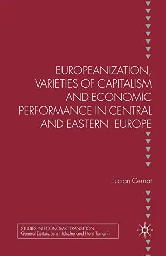 Cover of Europeanization, Varieties of Capitalism and Economic Performance in Central and Eastern Europe