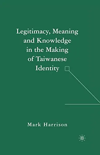 Cover of Legitimacy, Meaning and Knowledge in the Making of Taiwanese Identity