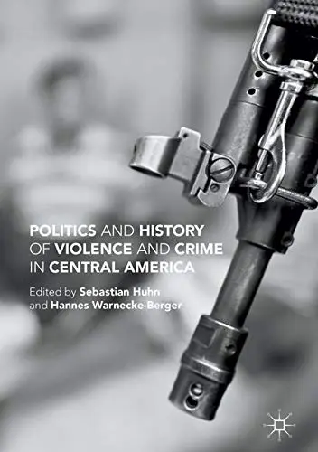 Cover of Politics and History of Violence and Crime in Central America