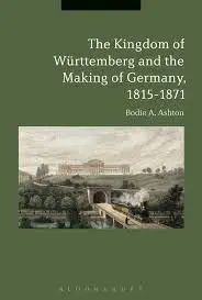 Cover of The Kingdom of W rttemberg and the Making of Germany, 1815-1871