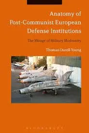 Cover of Anatomy of Post-Communist European Defense Institutions the Mirage of Military Modernity