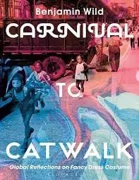 Cover of Carnival to Catwalk Global Reflections on Fancy Dress Costume
